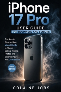 Paperback iPhone 17 Pro User Guide for Beginners and Seniors: The Simple, Step-by-Step Visual Guide to Master Calling, Texting, Photos, and Essential Apps with Book