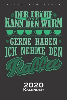 „Der frühe Vogel kann den Wurm gerne haben, ich nehme den Kaffee“ Kalender 2020: Jahreskalender für Kaffeeliebhaber (German Edition)
