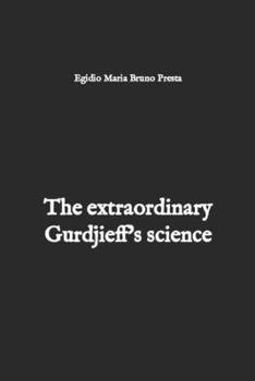 Paperback The extraordinary Gurdjieff's science: An unprecedented theoretical-practical study Book