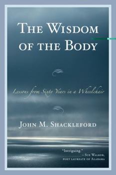 Paperback The Wisdom of the Body: Lessons from Sixty Years in a Wheelchair Book