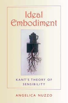 Paperback Ideal Embodiment: Kant's Theory of Sensibility Book