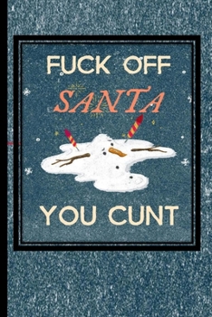 Fuck Off Santa You Cunt: Journal Notebook Gifts for Women Or Men