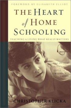Paperback The Heart of Home Schooling: Teaching & Living What Really Matters Book