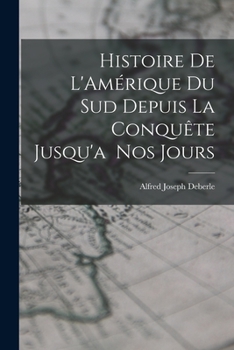 Paperback Histoire de L'Amérique du Sud Depuis la Conquête Jusqu'a Nos Jours Book