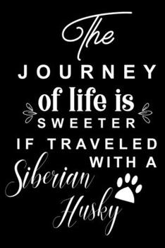 Paperback The Journey of life is Sweeter if Traveled with a Siberian Husky: Cute Siberian Husky Lined journal Notebook, Great Accessories & Gift Idea for Siberi Book