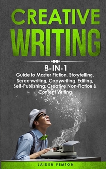Paperback Creative Writing: 8-in-1 Guide to Master Fiction, Storytelling, Screenwriting, Copywriting, Editing, Self-Publishing, Creative Non-Ficti Book