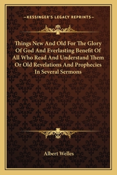 Paperback Things New And Old For The Glory Of God And Everlasting Benefit Of All Who Read And Understand Them Or Old Revelations And Prophecies In Several Sermo Book