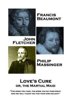 Paperback Francis Beaumont, JohnFletcher & Philip Massinger - Love's Cure or, The Martial: "The more you take, the more you do them right, And we will thank you Book