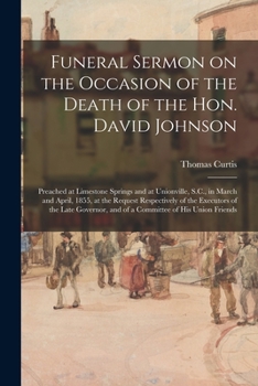 Paperback Funeral Sermon on the Occasion of the Death of the Hon. David Johnson: Preached at Limestone Springs and at Unionville, S.C., in March and April, 1855 Book