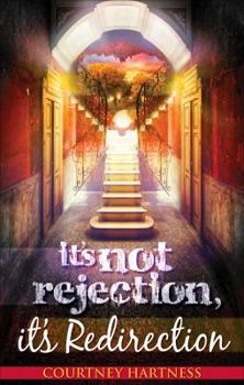It's Not Rejection, It's Redirection: A Story of Blind Faith and Everything I Learned Along the Way