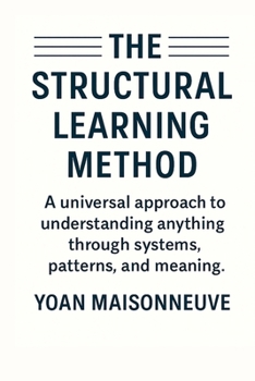 Paperback The Structural Learning Method: A universal approach to understanding anything through systems, patterns, and meaning. Book