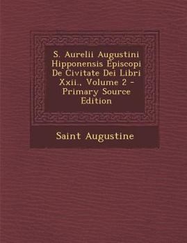 S. Aurelii Augustini Hipponensis Episcopi De Civitate Dei Libri Xxii., Volume 2