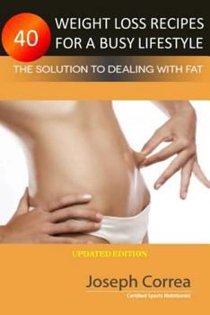 40 Weight Loss Recipes for a Busy Lifestyle: The Solution to Dealing with Fat