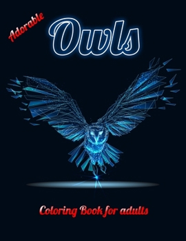 Adorable Owls Coloring Book for adults: An Adult Coloring Book with Cute Owl Portraits,Beautiful,Majestic Owl Designs for Stress Relief Relaxation with Mandala Patterns