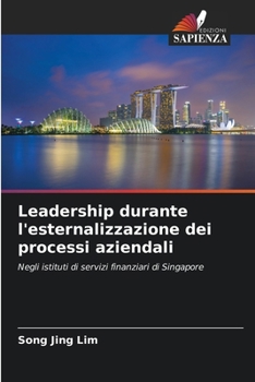 Leadership durante l'esternalizzazione dei processi aziendali: Negli istituti di servizi finanziari di Singapore (Italian Edition)