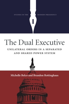 Hardcover The Dual Executive: Unilateral Orders in a Separated and Shared Power System Book