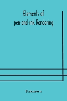 Paperback Elements of pen-and-ink rendering: rendering with pen and brush, elements of water-color rendering, rendering in water color, drawing from nature, the Book