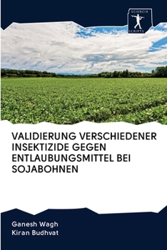 Paperback Validierung Verschiedener Insektizide Gegen Entlaubungsmittel Bei Sojabohnen [German] Book
