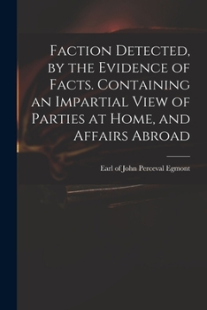 Paperback Faction Detected, by the Evidence of Facts. Containing an Impartial View of Parties at Home, and Affairs Abroad Book