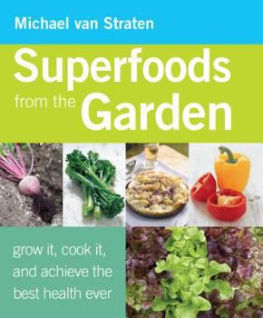 Paperback Superfoods from the Garden: Grow It, Cook It, and Achieve the Best Health Ever Book