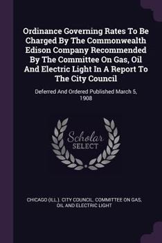 Ordinance Governing Rates to Be Charged by the Commonwealth Edison Company Recommended by the Committee on Gas, Oil and Electric Light in a Report to the City Council: Deferred and Ordered Published M