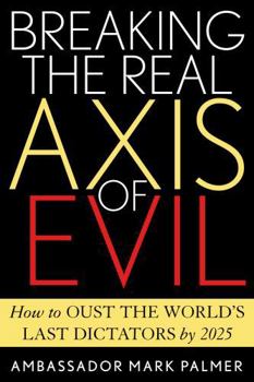 Hardcover Breaking the Real Axis of Evil: How to Oust the World's Last Dictators by 2025 Book