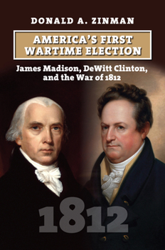Hardcover America's First Wartime Election: James Madison, DeWitt Clinton, and the War of 1812 Book