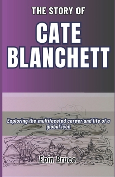Paperback The Story of Cate Blanchett: Exploring the multifaceted career and life of a global icon Book