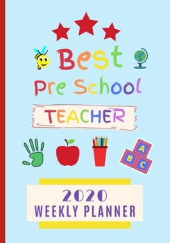 Best Pre School Teacher 2020 Weekly Planner: End Of Term / Nursery Day Care Appreciation Gift / Diary & Journal Writing Thank You Present