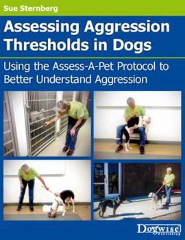 Paperback Assessing Aggression Thresholds in Dogs: Using the Assess-A-Pet Protocol to Better Understand Aggression Book