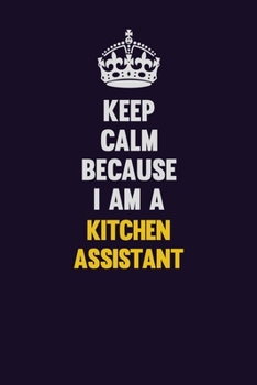 Paperback Keep Calm Because I Am A Kitchen Assistant: Motivational and inspirational career blank lined gift notebook with matte finish Book