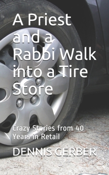 Paperback A Priest and a Rabbi Walk into a Tire Store: Crazy Stories from 40 Years in Retail Book