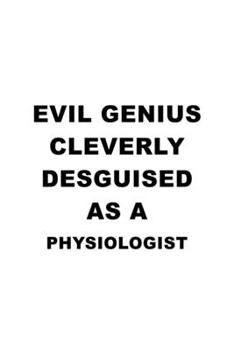 Evil Genius Cleverly Desguised As A Physiologist: Funny Physiologist Notebook, Physio Worker Journal Gift, Diary, Doodle Gift or Notebook | 6 x 9 Compact Size, 109 Blank Lined Pages