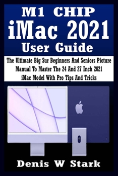Paperback M1 CHIP iMac 2021 User Guide: The Ultimate Big Sur Beginners And Seniors Picture Manual To Master The 24 And 27 Inch 2021 iMac Model With Pro Tips A Book
