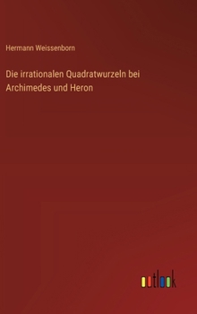 Hardcover Die irrationalen Quadratwurzeln bei Archimedes und Heron [German] Book