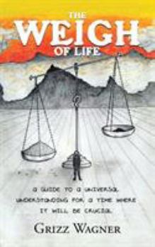 Paperback The Weigh of Life: A Guide to a Universal Understanding for a Time Where It Will Be Crucial Book