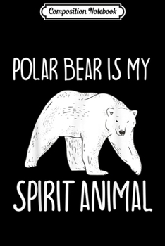 Composition Notebook: Polar Bear Is My Spirit Animal Polar Bear  Journal/Notebook Blank Lined Ruled 6x9 100 Pages