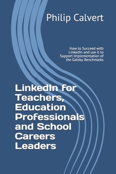 Paperback LinkedIn for Teachers, Education Professionals and School Careers Leaders: How to Succeed with LinkedIn and use it to Support Implementation of the Ga Book