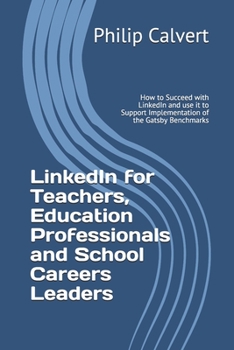 Paperback LinkedIn for Teachers, Education Professionals and School Careers Leaders: How to Succeed with LinkedIn and use it to Support Implementation of the Ga Book