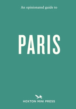An Opinionated Guide to Paris (Opinionated Guides)
