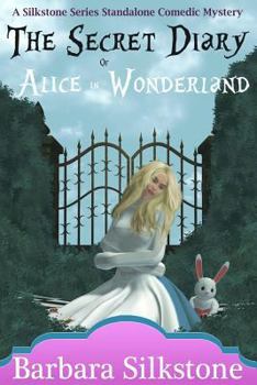 The Secret Diary of Alice in Wonderland - Book #2 of the Silkstone Comedic Mysteries