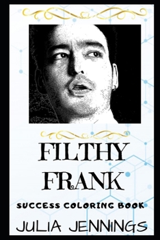 Filthy Frank Success Coloring Book: A Japanese Singer, Songwriter, Rapper and Record Producer. (Filthy Frank Success Coloring Books)