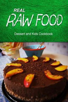 Paperback Real Raw Food - Dessert and Kids Cookbook: Raw diet cookbook for the raw lifestyle Book