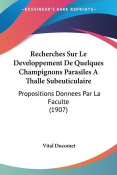Paperback Recherches Sur Le Developpement De Quelques Champignons Parasiles A Thalle Subeuticulaire: Propositions Donnees Par La Faculte (1907) [French] Book