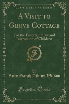Paperback A Visit to Grove Cottage: For the Entertainment and Instruction of Children (Classic Reprint) Book