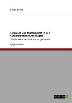 Paperback Holocaust und Mutterschaft in den Autobiografien Ruth Klügers: "Ich bin keine zärtliche Mutter geworden" [German] Book