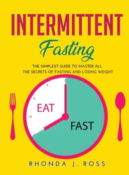 Hardcover Intermittent Fasting: The Simplest Guide to Master all the secrets of Fasting and Losing weight Book