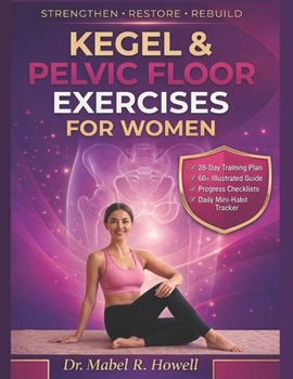 Kegel & Pelvic Floor Exercises for Women: The Complete Illustrated Guide to Strengthening Your Pelvic Floor, Improving Bladder Control, Core Stability & Women’s Health with a 28-Day Training Plan