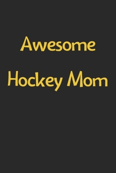 Awesome Hockey Mom: Lined Journal, 120 Pages, 6 x 9, Funny Hockey Gift Idea, Black Matte Finish (Awesome Hockey Mom Journal)