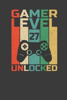 Gamer Level  27  Unlocked: Perfect Notebook For Gamer. Cute Cream Paper 6*9 Inch With 100 Pages Notebook For Writing Daily Routine, Journal and Hand Note